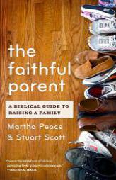 The Faithful Parent: A Biblical Guide to Raising a Family by Martha Peace Paperback Book