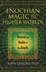 Enochian Magic and the Higher Worlds: Beyond the Realm of the Angels by John DeSalvo Paperback Book