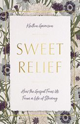 Sweet Relief: How the Gospel Frees Us from a Life of Striving by Kaitlin Garrison Paperback Book