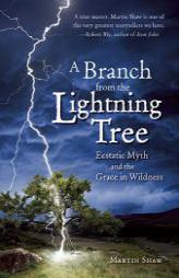 A Branch from the Lightning Tree: Ecstatic Myth and the Grace of Wildness by Martin Shaw Paperback Book