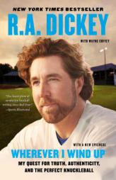 Wherever I Wind Up: My Quest for Truth, Authenticity, and the Perfect Knuckleball by R. a. Dickey Paperback Book