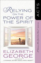 Relying on the Power of the Spirit: Acts (A Woman After God's Own Heart) by Elizabeth George Paperback Book
