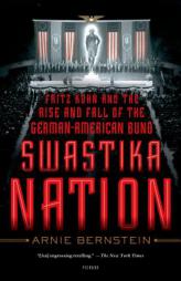 Swastika Nation: Fritz Kuhn and the Rise and Fall of the German-American Bund by Arnie Bernstein Paperback Book