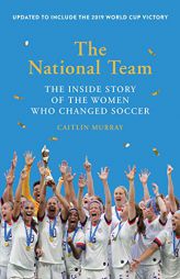 The National Team (Updated and Expanded Edition): The Inside Story of the Women Who Changed Soccer by Caitlin Murray Paperback Book