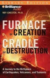 Furnace of Creation, Cradle of Destruction: A Journey to the Birthplace of Earthquakes, Volcanoes, and Tsunamis by Roy Chester Paperback Book