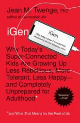 Igen: Why Today's Super-Connected Kids Are Growing Up Less Rebellious, More Tolerant, Less Happy--And Completely Unprepared by Jean M. Twenge Paperback Book