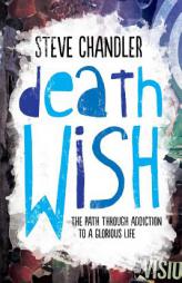 Death Wish: The Path through Addiction to a Glorious Life by Steve Chandler Paperback Book