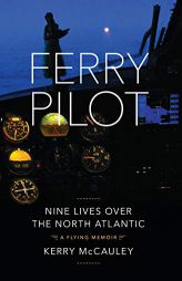 Ferry Pilot: Nine Lives Over the North Atlantic by Kerry McCauley Paperback Book