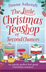 The Little Christmas Teashop of Second Chances: The perfect feel good Christmas romance by Donna Ashcroft Paperback Book