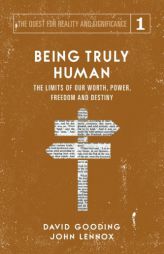 Being Truly Human: The Limits of our Worth, Power, Freedom and Destiny (The Quest for Reality and Significance) (Volume 1) by David W. Gooding Paperback Book