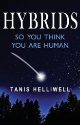 Hybrids: So you think you are human by Tanis Helliwell Paperback Book