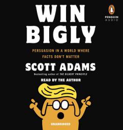 Win Bigly: Persuasion in a World Where Facts Don't Matter by Scott Adams Paperback Book