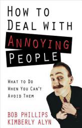 How to Deal with Annoying People: What to Do When You Can't Avoid Them by Bob Phillips Paperback Book