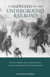 It Happened on the Underground Railroad (It Happened In Series) by Tricia Martineau Wagner Paperback Book