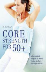 Core Strength for 50+: A Customized Program for Safely Toning Ab, Back, and Oblique Muscles by Karl Knopf Paperback Book