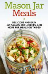 Mason Jar Meals: Delicious and Easy Jar Salads, Jar Lunches, and More for Meals on the Go by Dylanna Press Paperback Book