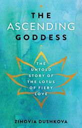 The Ascending Goddess: The Untold Story of the Lotus of Fiery Love by Zinovia Dushkova Paperback Book