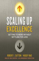 Scaling Up Excellence: Getting to More Without Settling for Less by Robert I. Sutton Paperback Book