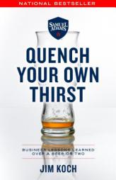Quench Your Own Thirst: Business Lessons Learned Over a Beer or Two by Jim Koch Paperback Book