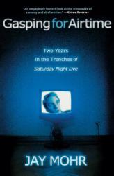 GASPING FOR AIRTIME: TWO YEARS IN THE TRENCHES OF SATURDAY NIGHT LIVE by Jay Mohr Paperback Book