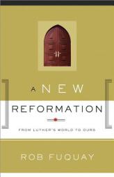A New Reformation: From Luther's World to Ours by Rob Fuquay Paperback Book