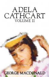 Adela Cathcart, Volume II by George MacDonald Paperback Book