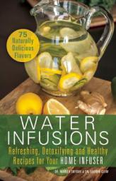 Water Infusions: Refreshing, Detoxifying and Healthy Recipes for Your Home Infuser by Mariza Snyder Paperback Book