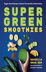 Super Green Smoothies: Veggie-Based Recipes to Boost Your Health and Well-Being by Danielle Omar Paperback Book