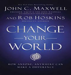 Change Your World: How Anyone, Anywhere Can Make a Difference by John C. Maxwell Paperback Book