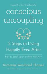 Conscious Uncoupling: 5 Steps to Living Happily Even After by Katherine Woodward Thomas Paperback Book