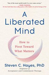 A Liberated Mind: How to Pivot Toward What Matters by Steven C. Hayes Paperback Book