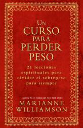 Un Curso Para Perder Peso: 21 Lecciones Espirituales Para Olvidar El Sobrepeso Para Siempre by Marianne Williamson Paperback Book