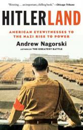 Hitlerland: American Eyewitnesses to the Nazi Rise to Power by Andrew Nagorski Paperback Book