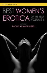 Best Women's Erotica of the Year, Volume 6 (Best Women's Erotica Series) by Rachel Kramer Bussel Paperback Book