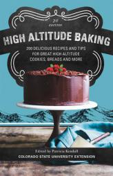 High Altitude Baking: 200 Delicious Recipes and Tips for Great High Altitude Cookies, Cakes, Breads and More--2nd Edition, Revised by Patricia Kendall Paperback Book