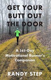 Get Your Butt Out the Door: A 365-Day Motivational Runner's Companion by Randy Step Paperback Book