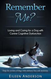 Remember Me?: Loving and Caring for a Dog with Canine Cognitive Dysfunction by Eileen B. Anderson Paperback Book