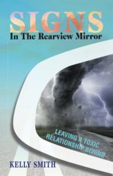 Signs In The Rearview Mirror: Leaving a Toxic Relationship Behind by Kelly Smith Paperback Book