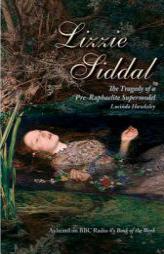 Lizzie Siddal: The Tragedy of a Pre-Raphaelite Supermodel by Lucinda Hawksley Paperback Book