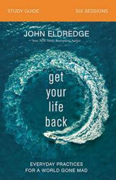 Get Your Life Back Study Guide: Everyday Practices for a World Gone Mad by John Eldredge Paperback Book