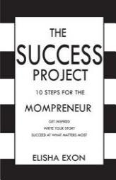 The Success Project: 10 Steps for the Mompreneur: Get Inspired.  Write Your Story.  Succeed at What Matters Most. by Elisha Exon Paperback Book