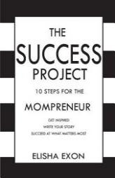 The Success Project: 10 Steps for the Mompreneur: Get Inspired.  Write Your Story.  Succeed at What Matters Most. by Elisha Exon Paperback Book