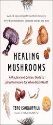 Healing Mushrooms: A Practical and Culinary Guide to Using Mushrooms for Whole Body Health by Tero Isokauppila Paperback Book