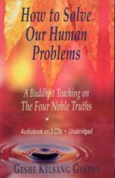 How to Solve Our Human Problems: The Four Noble Truths by Geshe Kelsang Gyatso Paperback Book