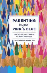 Parenting Beyond Pink and Blue: How to Raise Your Kids Free of Gender Stereotypes by Christia Spears Brown Paperback Book