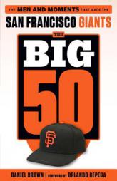 The Big 50: San Francisco Giants: The Men and Moments That Made the San Francisco Giants by Daniel Brown Paperback Book