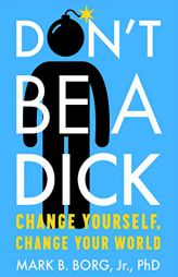 Don't Be a Dick: Change Yourself, Change Your World by  Paperback Book