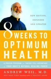 8 Weeks to Optimum Health: A Proven Program for Taking Full Advantage of Your Body's Natural Healing Power by Andrew Weil Paperback Book