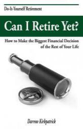 Can I Retire Yet?: How to Make the Biggest Financial Decision of the Rest of Your Life by Darrow Kirkpatrick Paperback Book