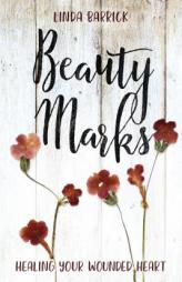 Beauty Marks: Healing Your Wounded Heart by Linda Barrick Paperback Book